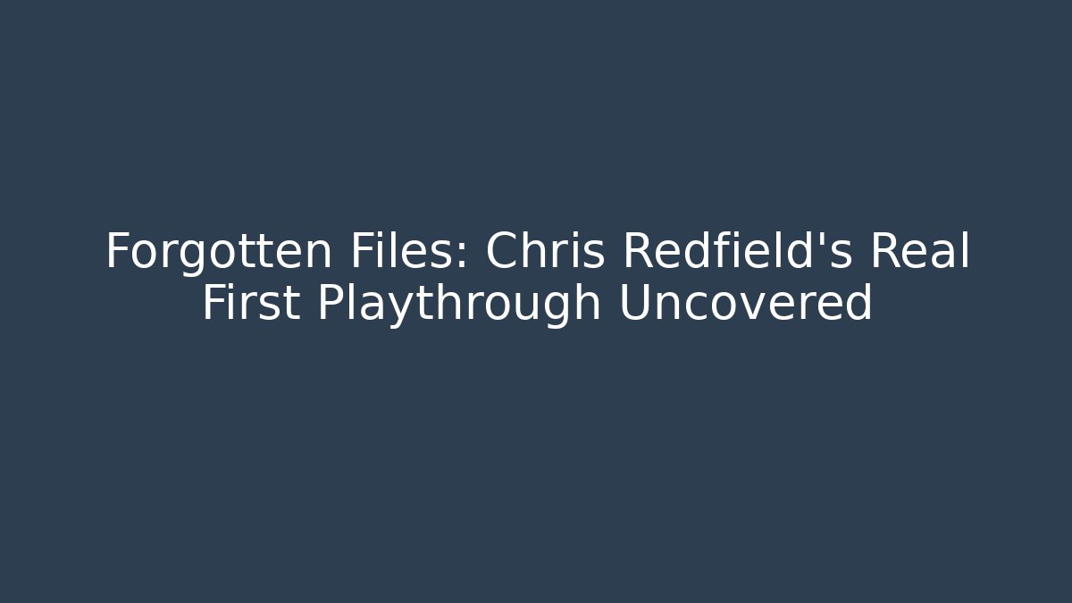 Forgotten Files: Chris Redfield's Real First Playthrough Uncovered
