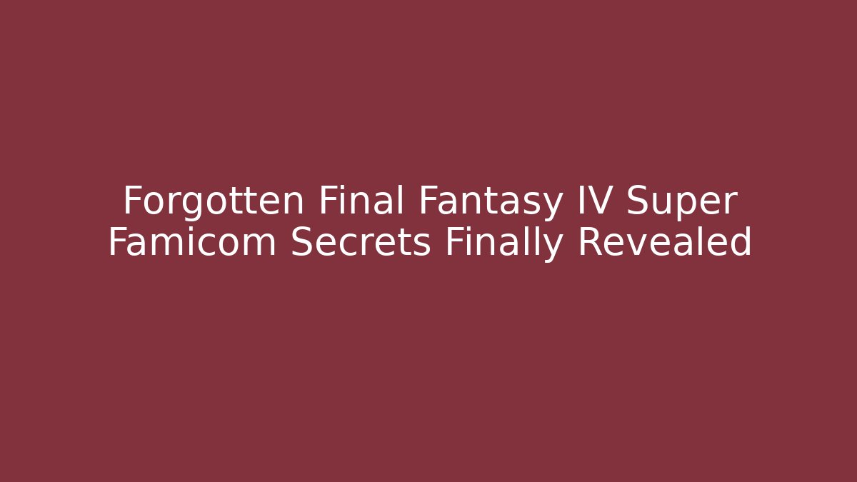 Forgotten Final Fantasy IV Super Famicom Secrets Finally Revealed