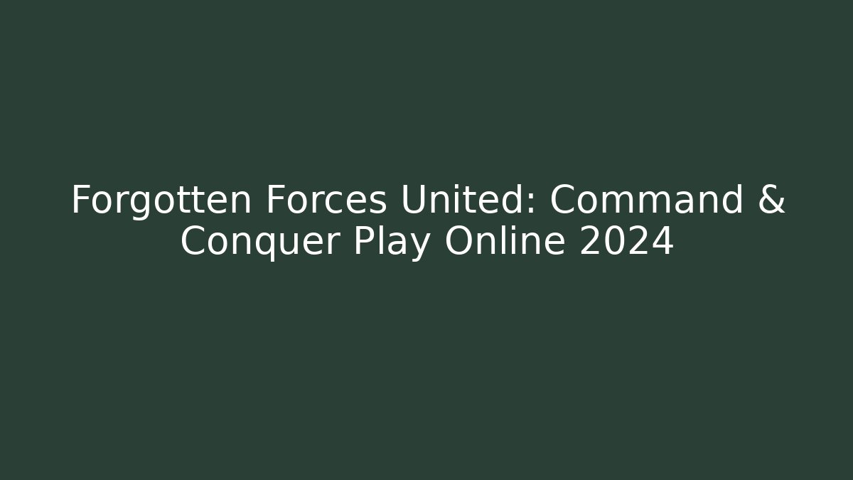 Forgotten Forces United: Command & Conquer Play Online 2024