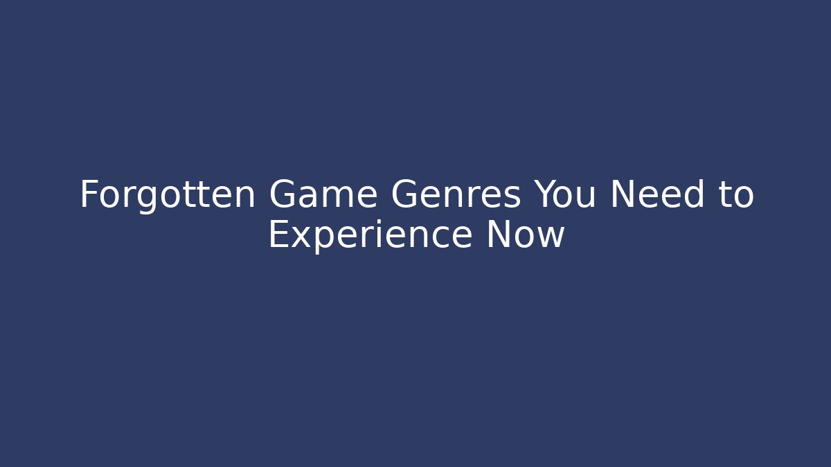 Forgotten Game Genres You Need to Experience Now