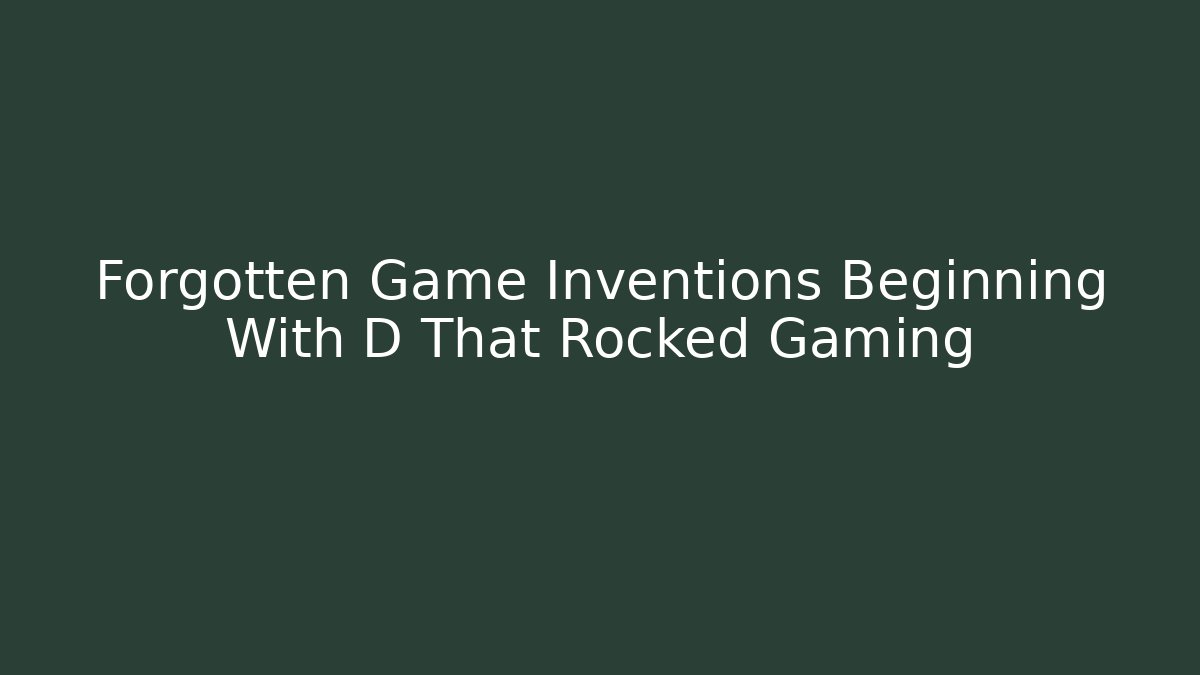 Forgotten Game Inventions Beginning With D That Rocked Gaming