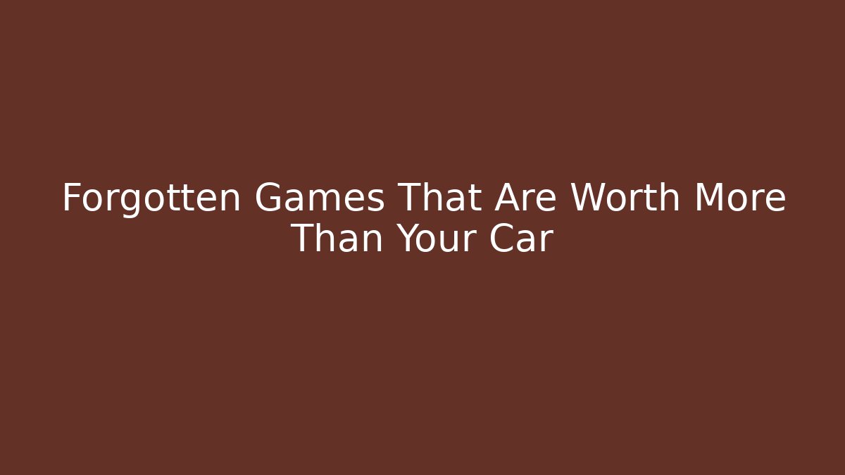 Forgotten Games That Are Worth More Than Your Car