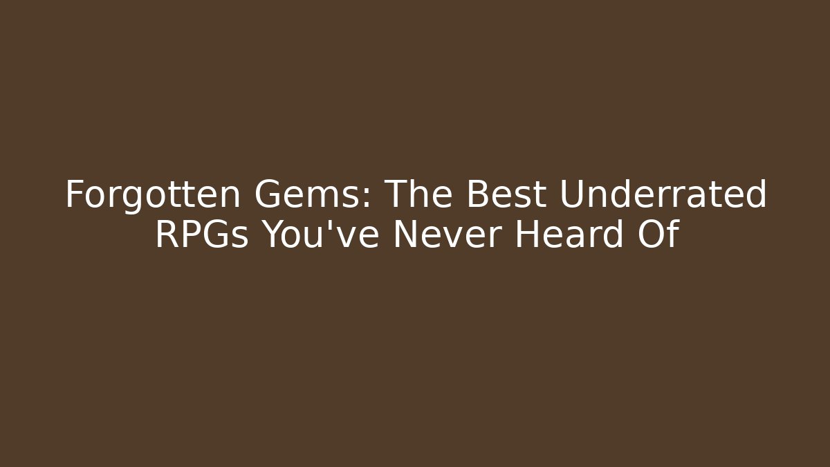 Forgotten Gems: The Best Underrated RPGs You’ve Never Heard Of