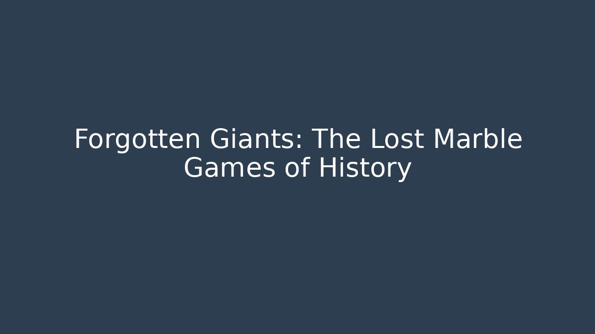 Forgotten Giants: The Lost Marble Games of History