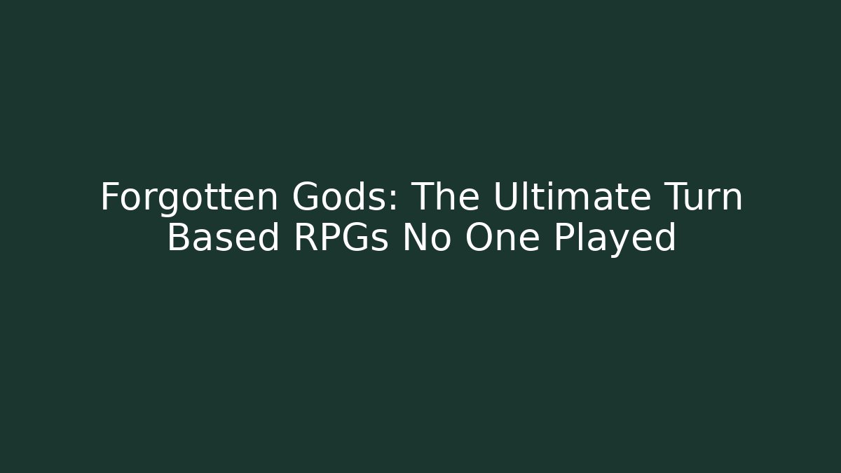 Forgotten Gods: The Ultimate Turn Based RPGs No One Played