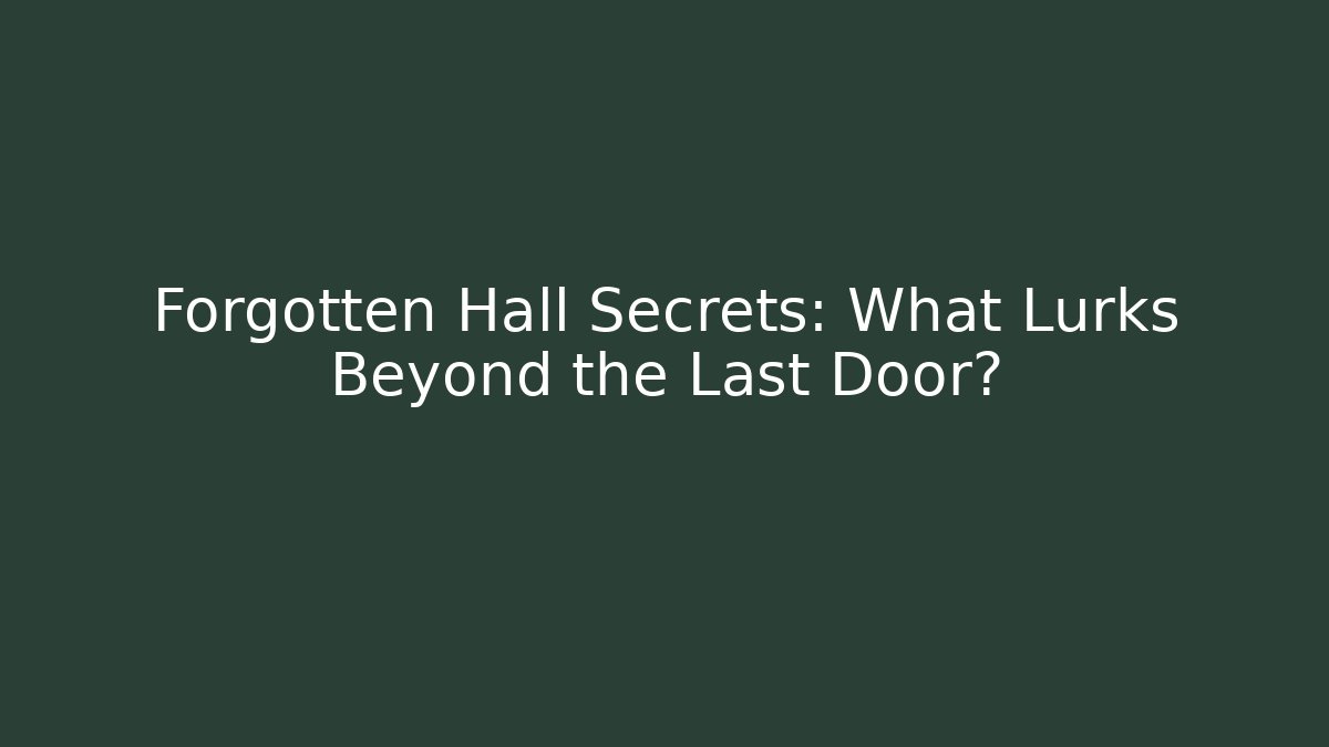 Forgotten Hall Secrets: What Lurks Beyond the Last Door?