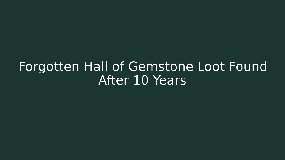 Forgotten Hall of Gemstone Loot Found After 10 Years