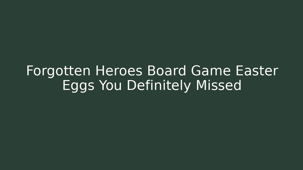 Forgotten Heroes Board Game Easter Eggs You Definitely Missed