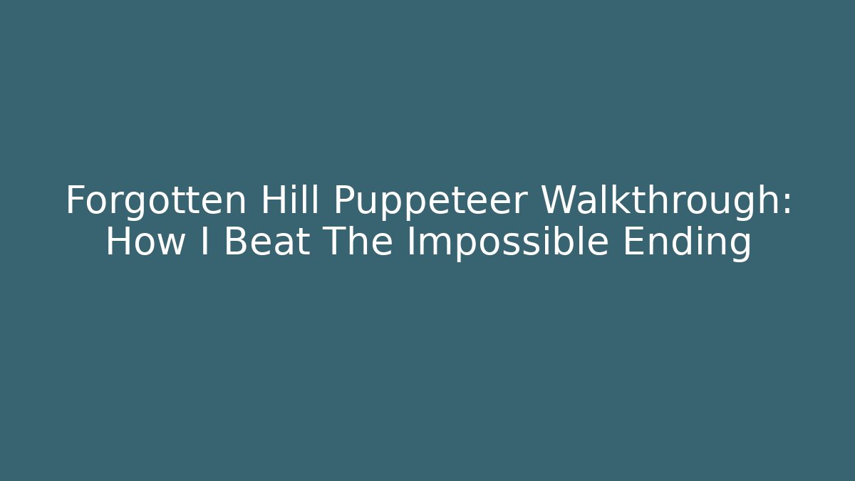 Forgotten Hill Puppeteer Walkthrough: How I Beat The Impossible Ending