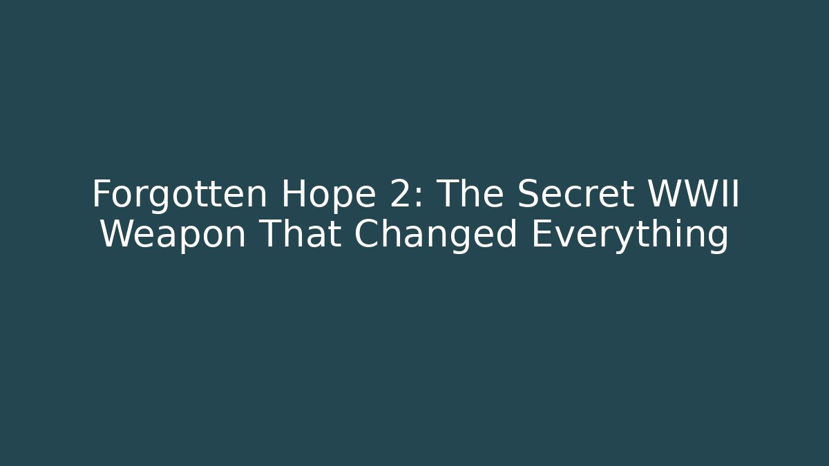 Forgotten Hope 2: The Secret WWII Weapon That Changed Everything