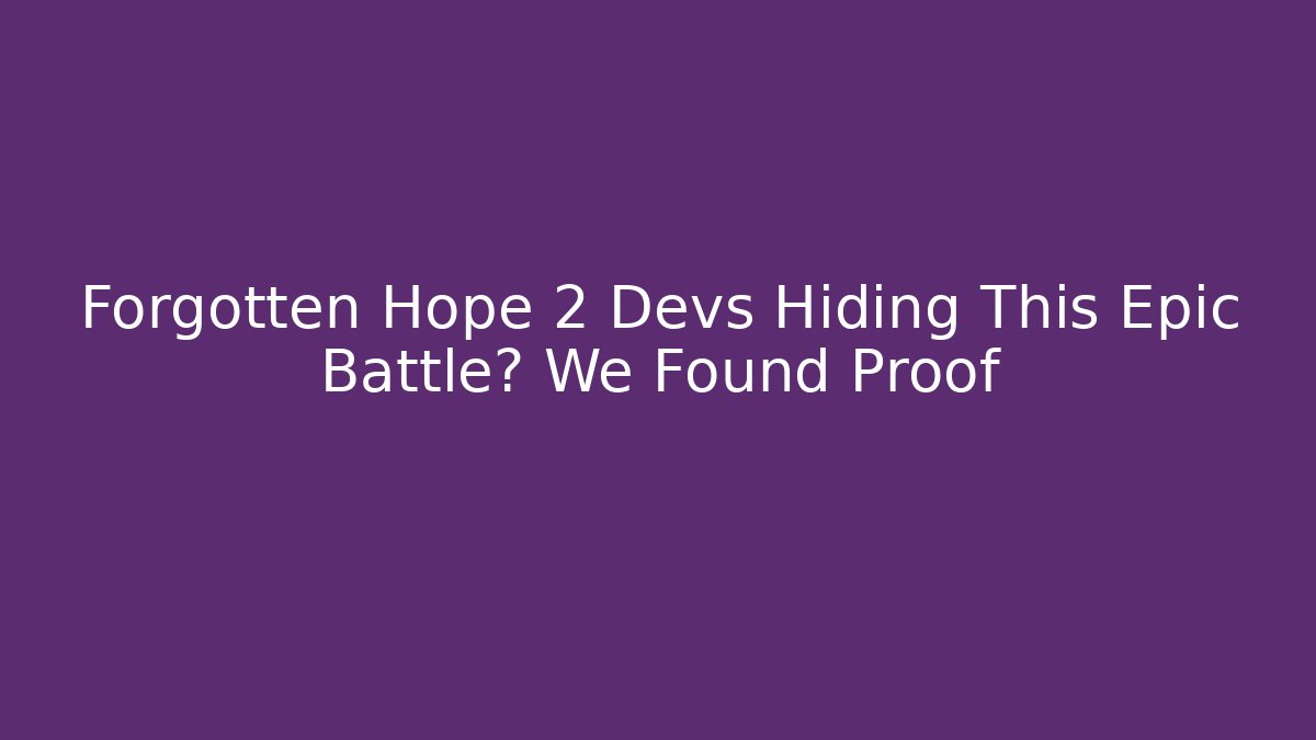 Forgotten Hope 2 Devs Hiding This Epic Battle? We Found Proof