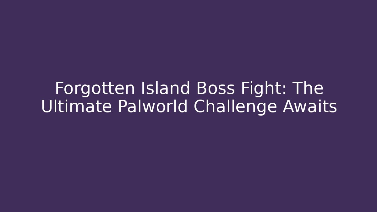 Forgotten Island Boss Fight: The Ultimate Palworld Challenge Awaits