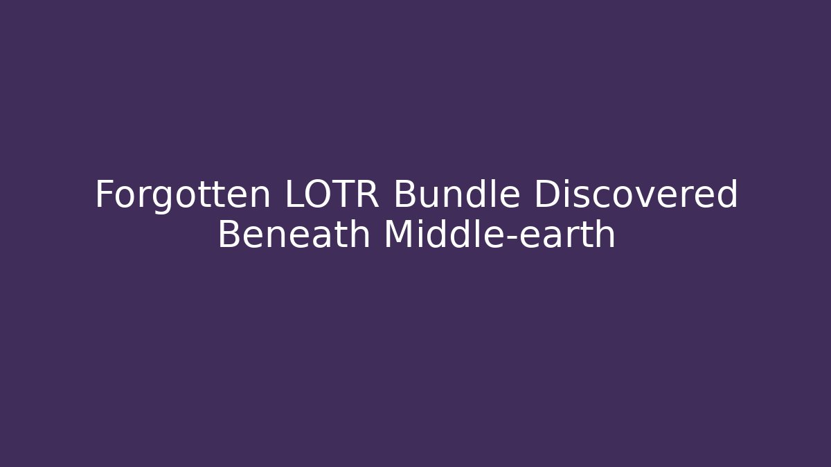 Forgotten LOTR Bundle Discovered Beneath Middle-earth