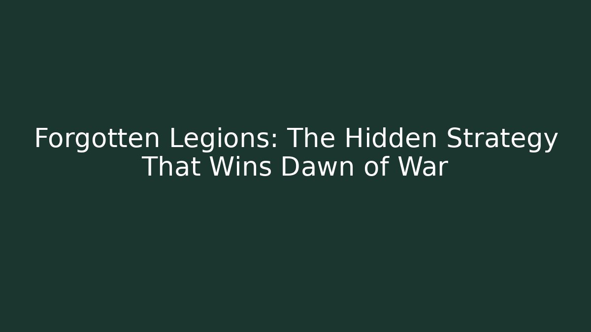 Forgotten Legions: The Hidden Strategy That Wins Dawn of War
