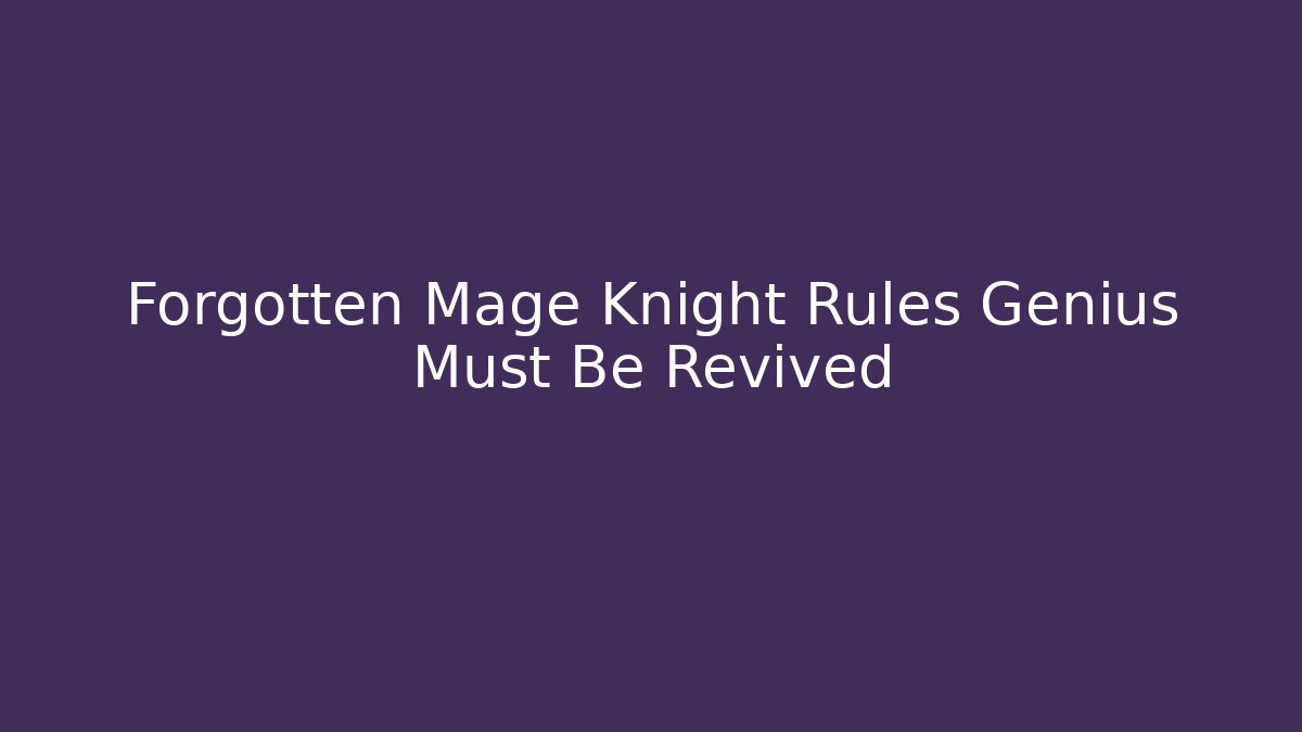 Forgotten Mage Knight Rules Genius Must Be Revived
