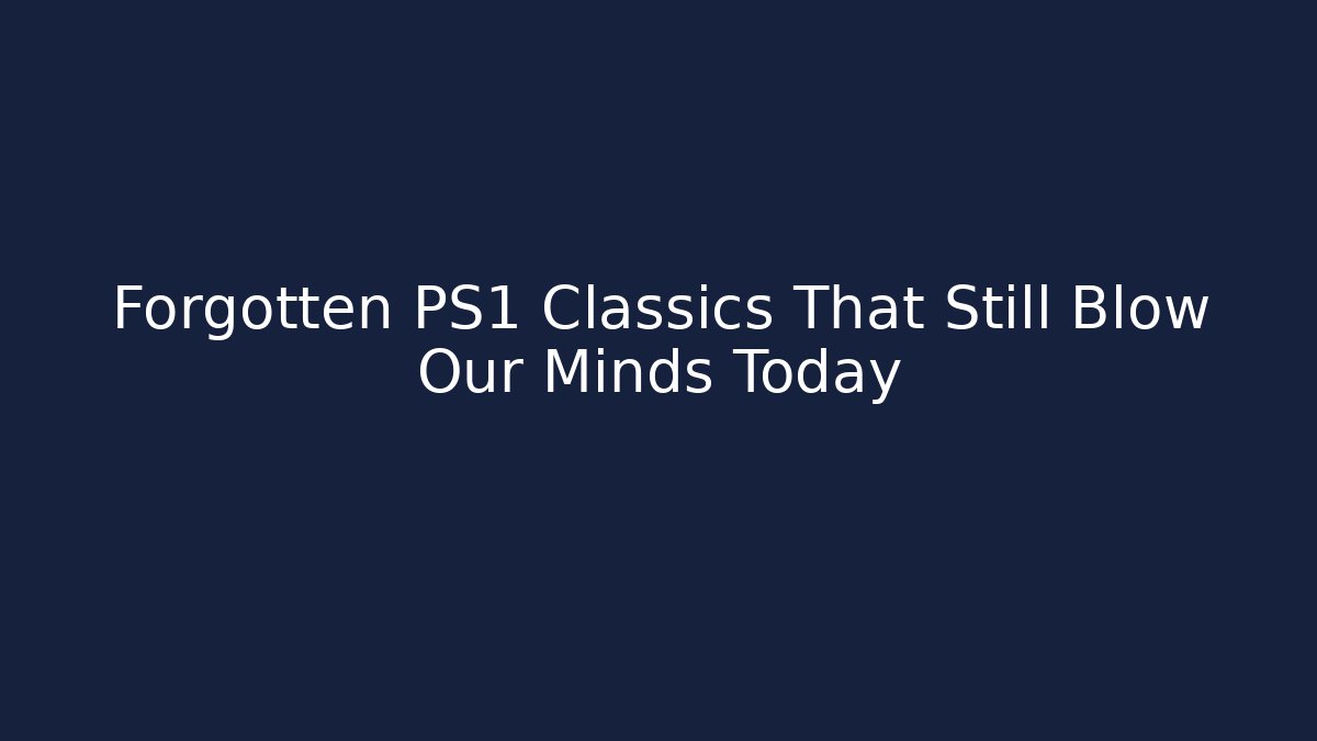 Forgotten PS1 Classics That Still Blow Our Minds Today