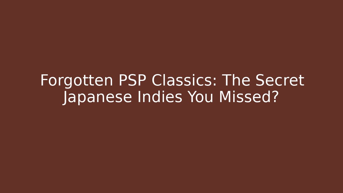 Forgotten PSP Classics: The Secret Japanese Indies You Missed?