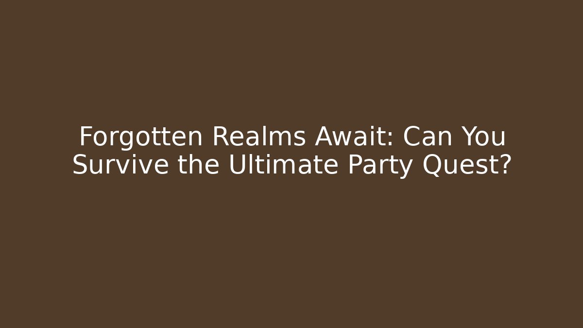 Forgotten Realms Await: Can You Survive the Ultimate Party Quest?