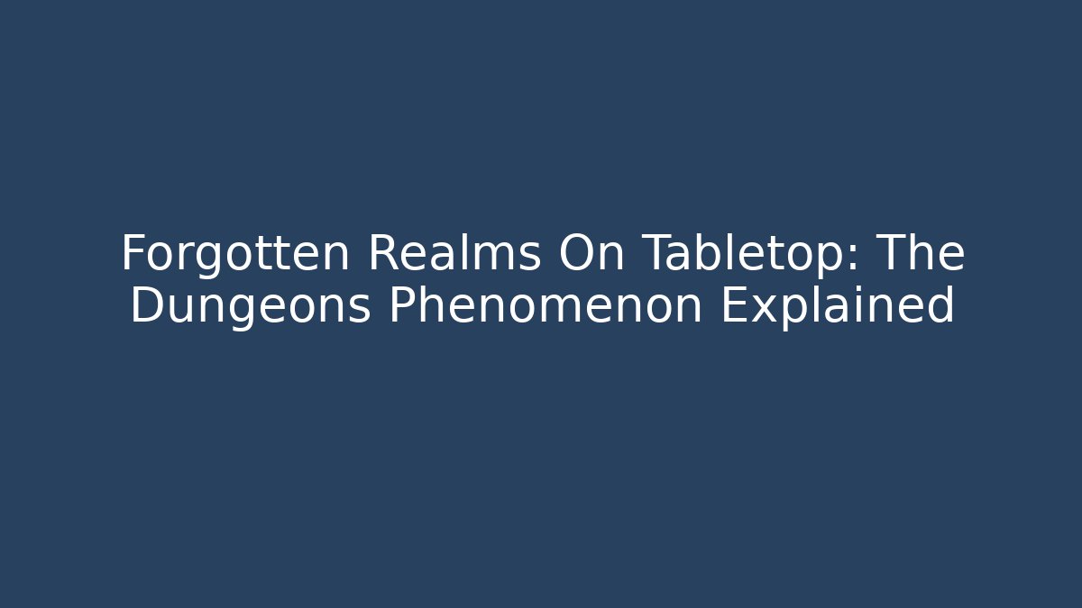 Forgotten Realms On Tabletop: The Dungeons Phenomenon Explained - Felix Cat Insurance