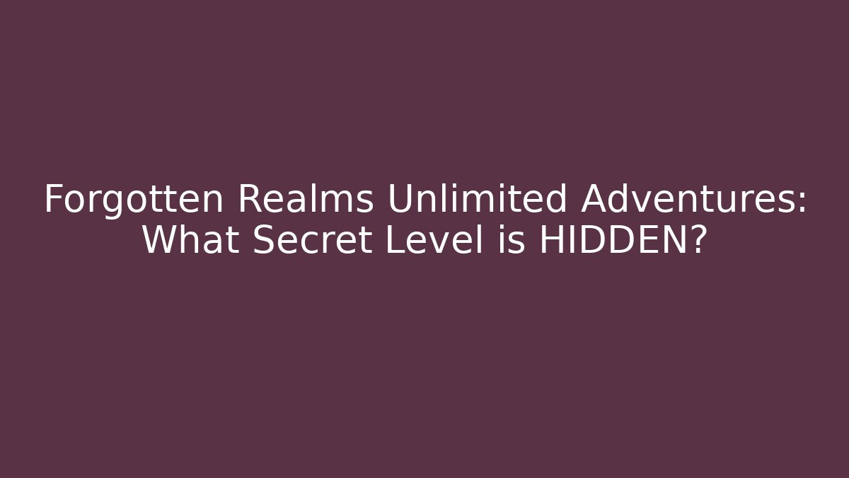 Forgotten Realms Unlimited Adventures: What Secret Level is HIDDEN?