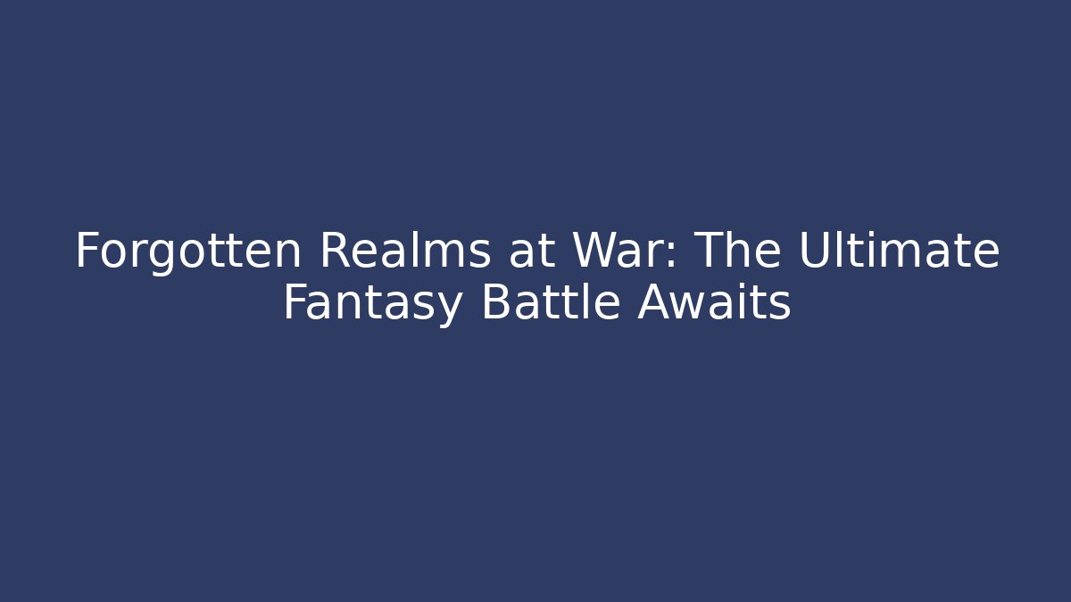Forgotten Realms at War: The Ultimate Fantasy Battle Awaits