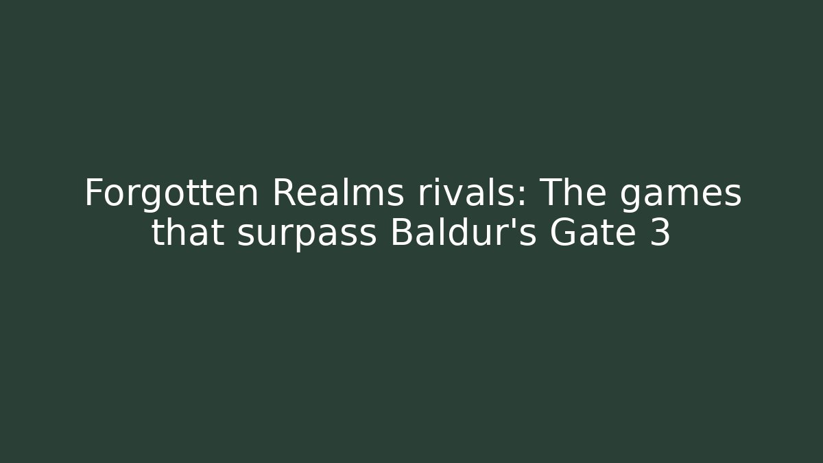 Forgotten Realms rivals: The games that surpass Baldur's Gate 3