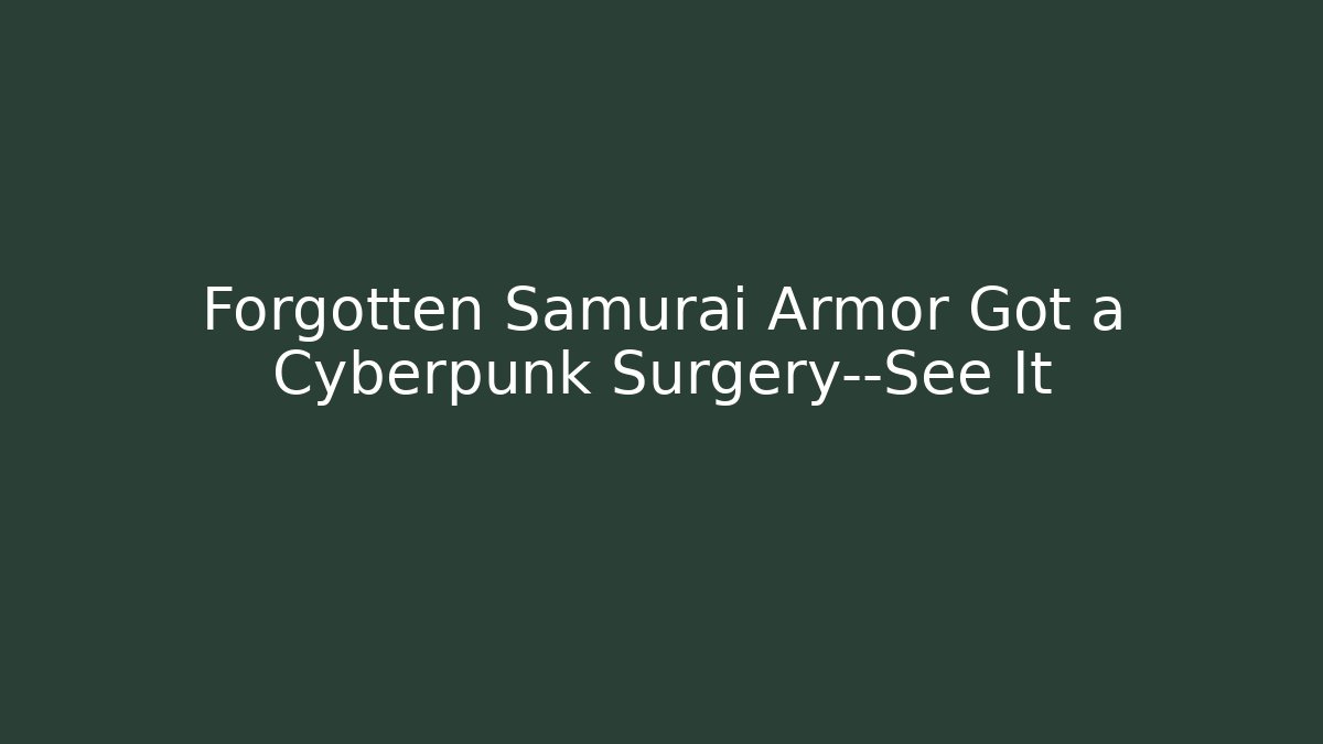 Forgotten Samurai Armor Got a Cyberpunk Surgery—See It