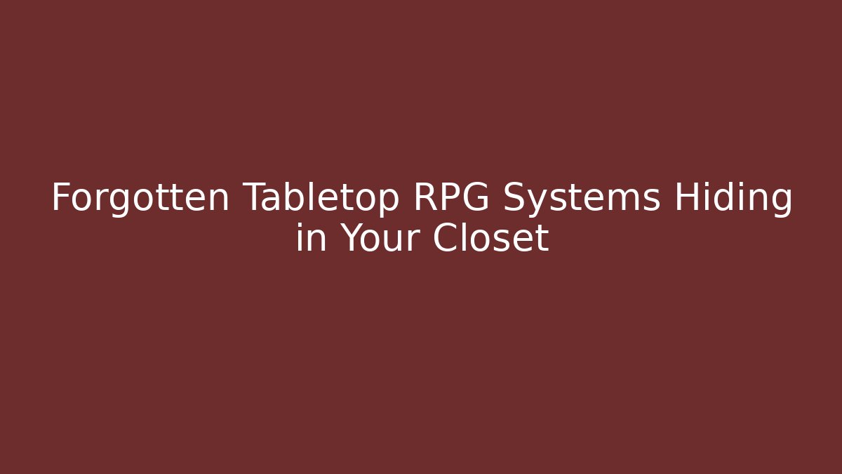 Forgotten Tabletop RPG Systems Hiding in Your Closet