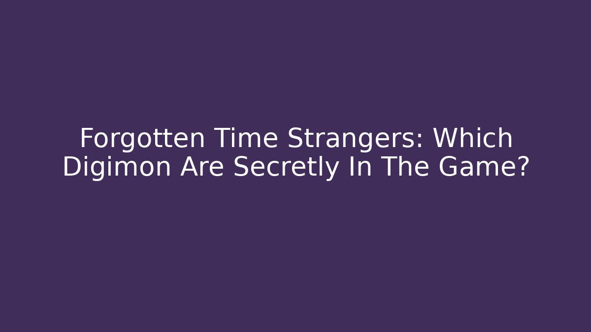 Forgotten Time Strangers: Which Digimon Are Secretly In The Game?