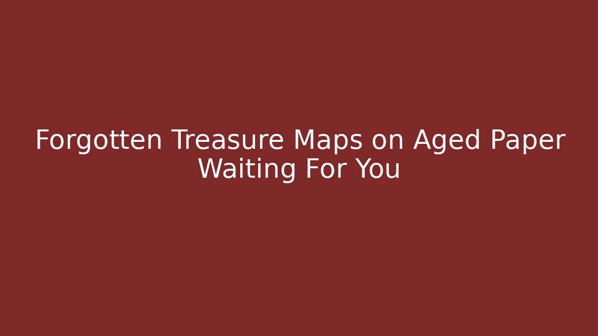 Forgotten Treasure Maps on Aged Paper Waiting For You