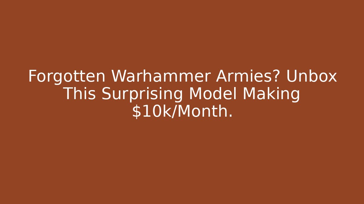 Forgotten Warhammer Armies? Unbox This Surprising Model Making $10k/Month.