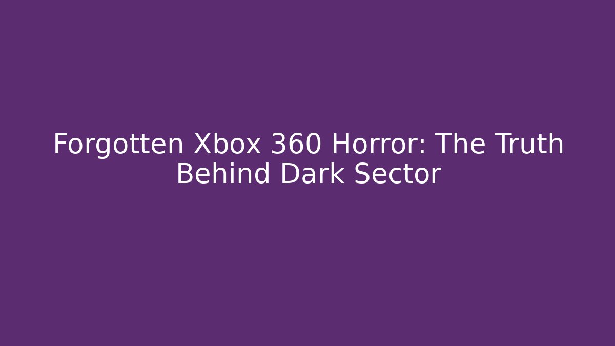 Forgotten Xbox 360 Horror: The Truth Behind Dark Sector