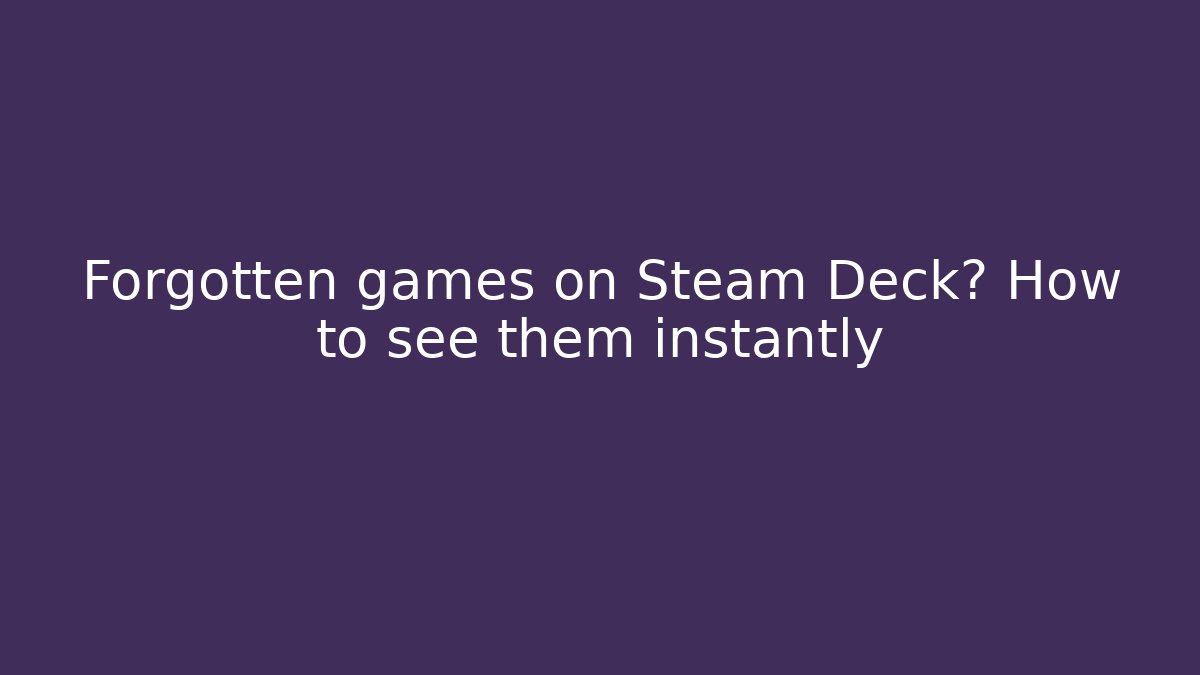 Forgotten games on Steam Deck? How to see them instantly
