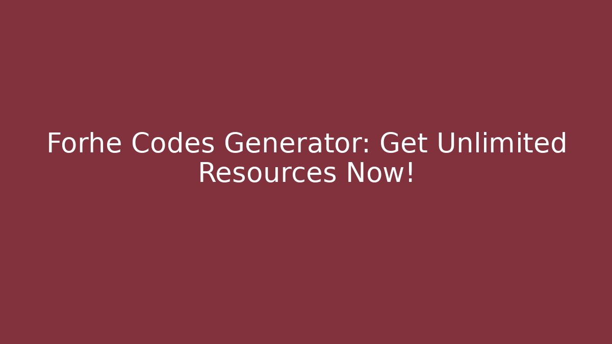 Forhe Codes Generator: Get Unlimited Resources Now!