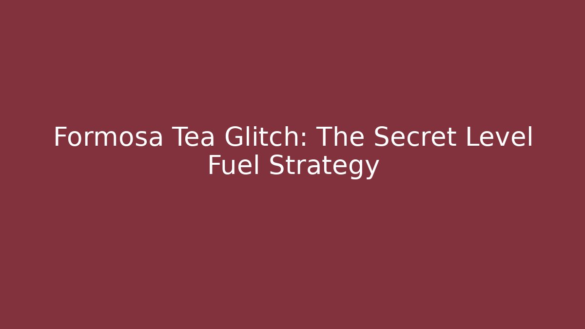 Formosa Tea Glitch: The Secret Level Fuel Strategy