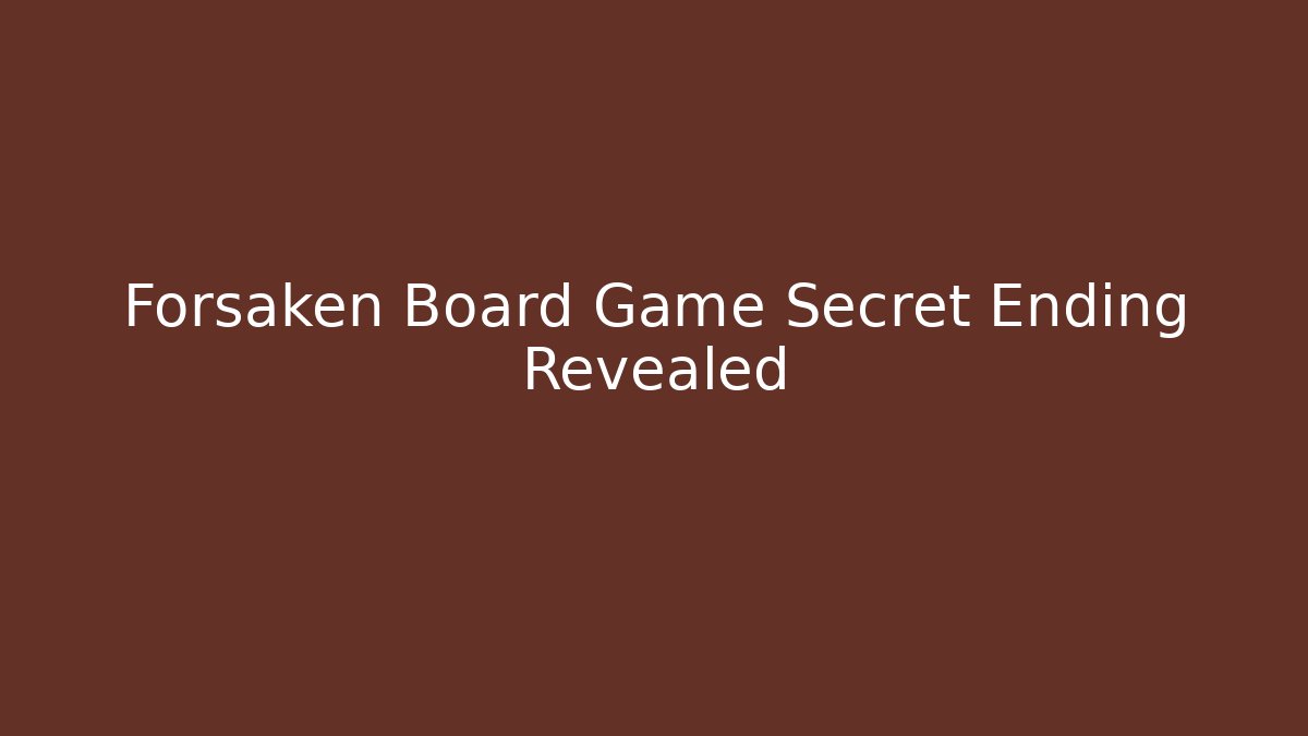 Forsaken Board Game Secret Ending Revealed - Felix Cat Insurance