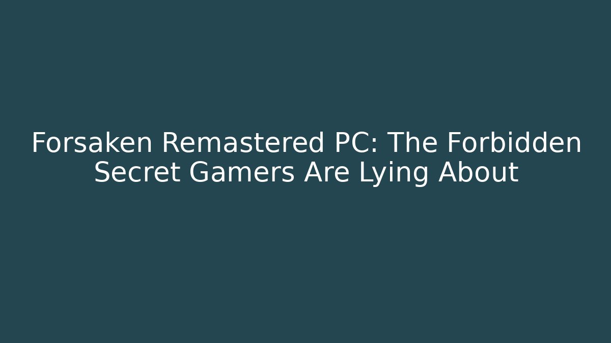 Forsaken Remastered PC: The Forbidden Secret Gamers Are Lying About