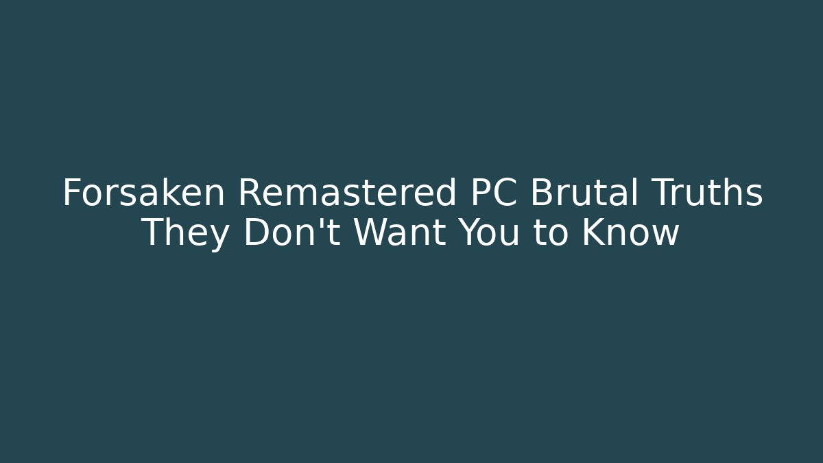 Forsaken Remastered PC Brutal Truths They Don't Want You to Know