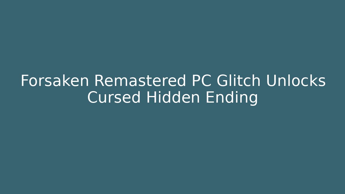 Forsaken Remastered PC Glitch Unlocks Cursed Hidden Ending - Felix Cat Insurance