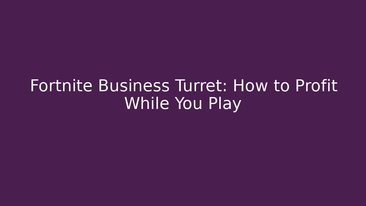 Fortnite Business Turret: How to Profit While You Play