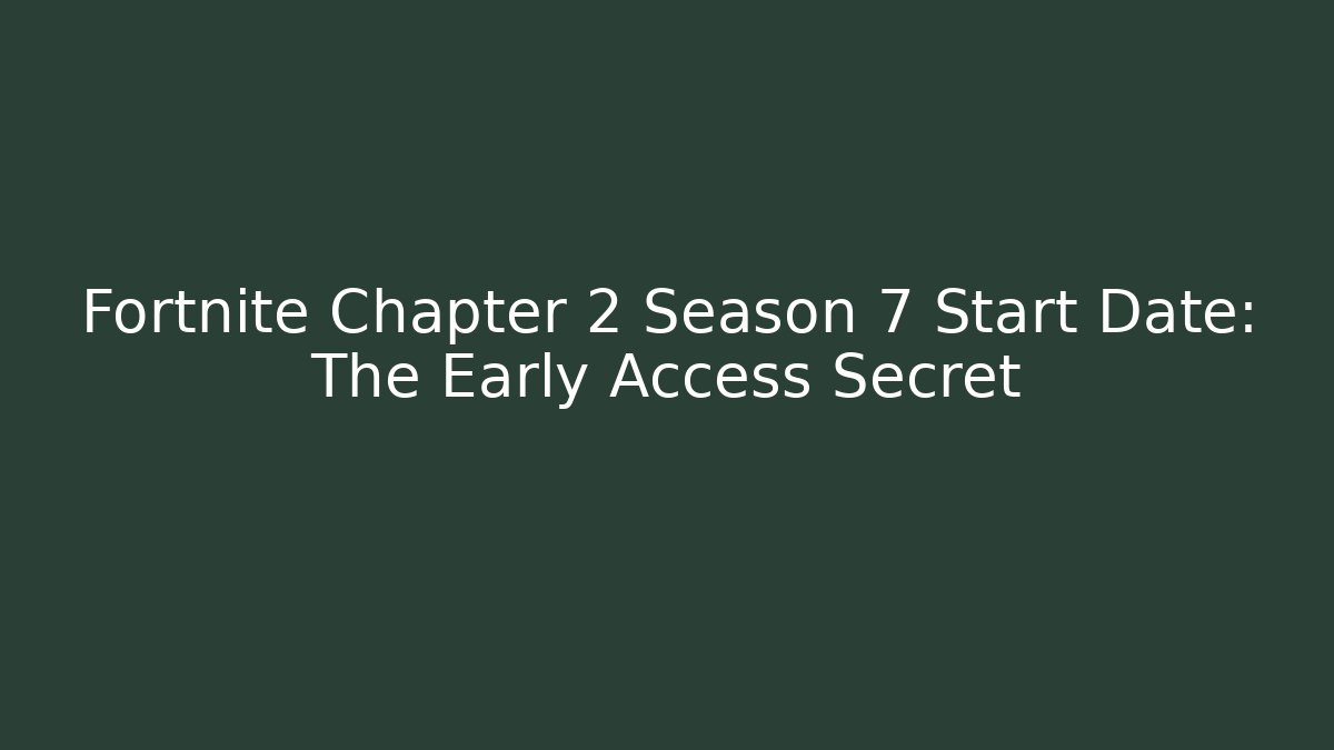 Fortnite Chapter 2 Season 7 Start Date: The Early Access Secret