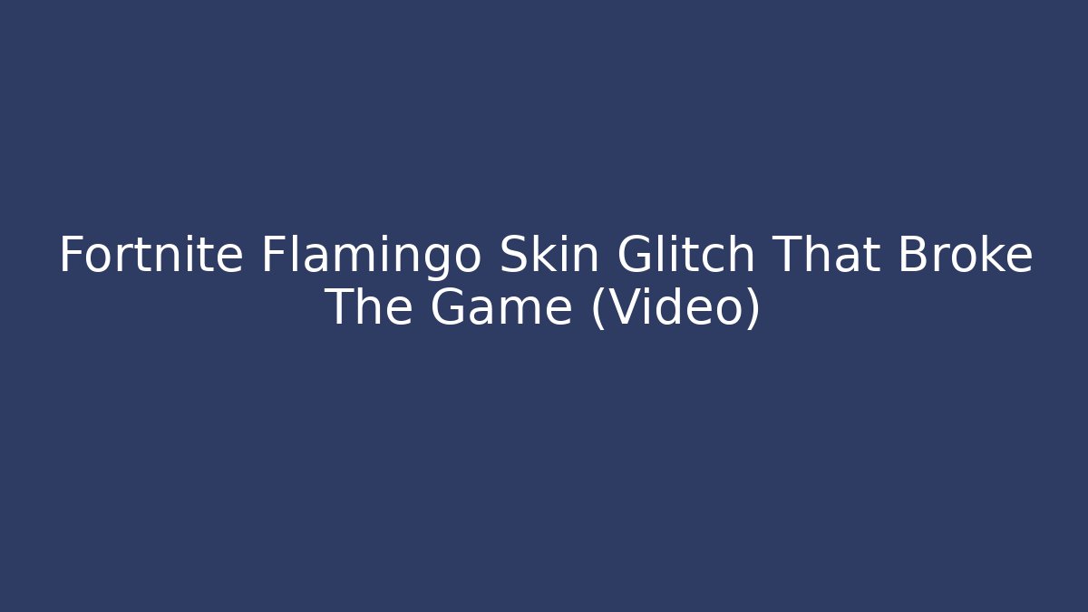 Fortnite Flamingo Skin Glitch That Broke The Game (Video)