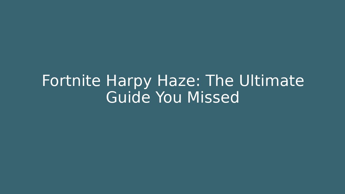 Fortnite Harpy Haze: The Ultimate Guide You Missed