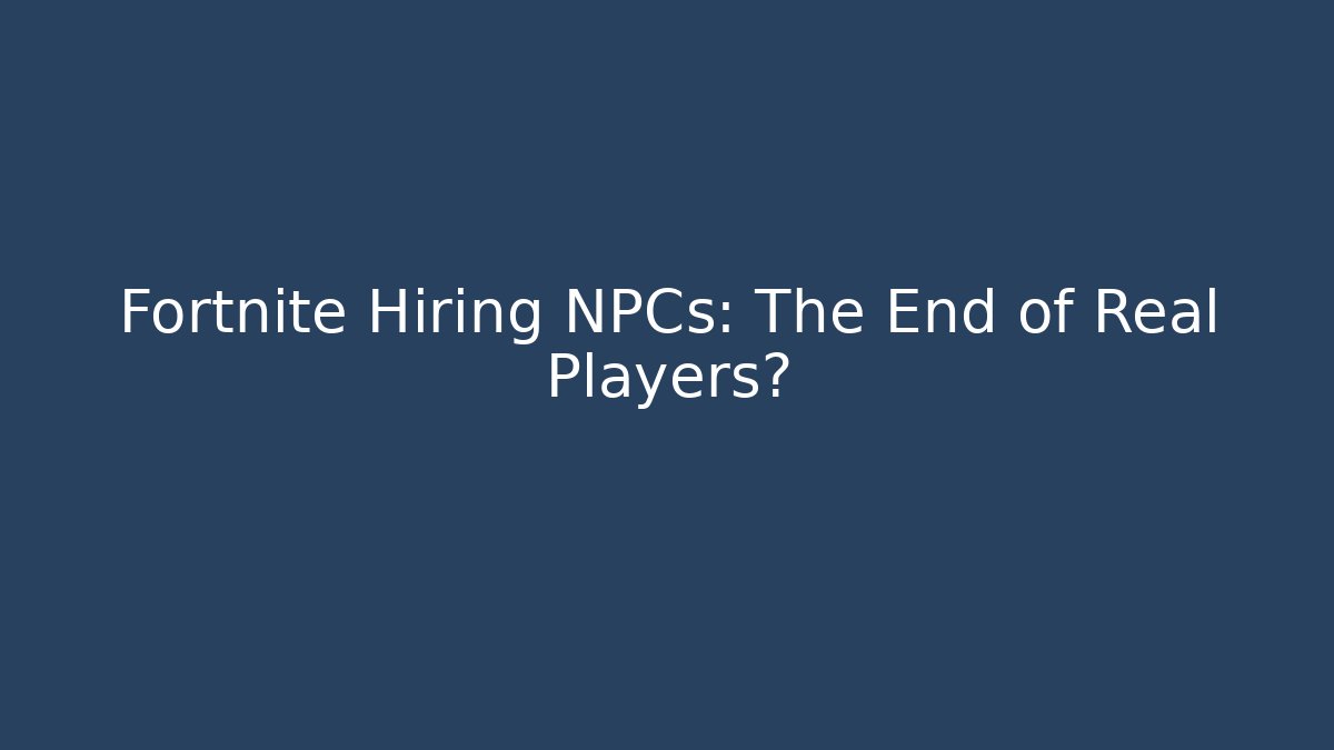Fortnite Hiring NPCs: The End of Real Players? - Felix Cat Insurance