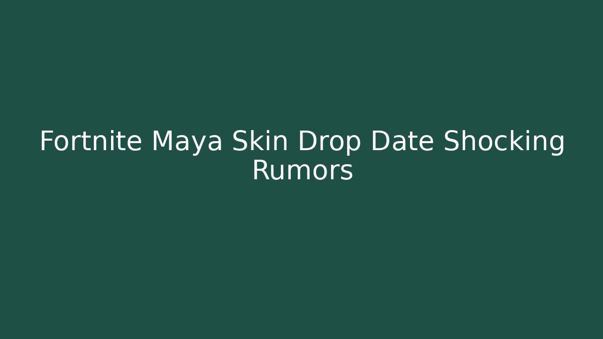 Fortnite Maya Skin Drop Date Shocking Rumors