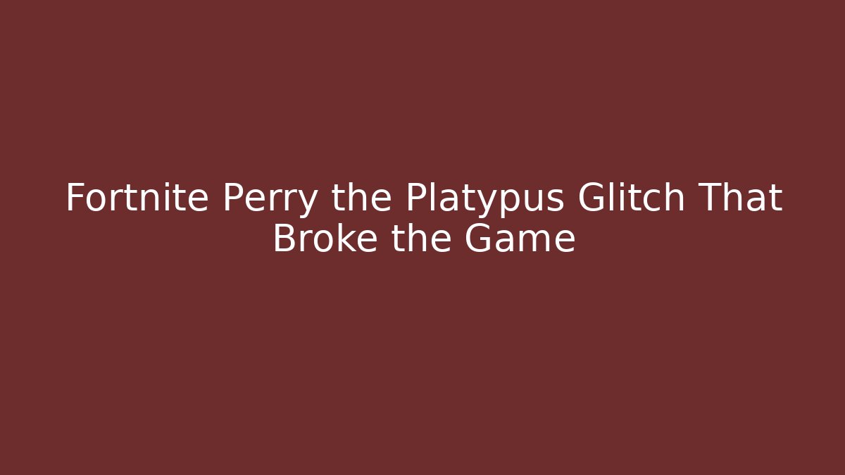 Fortnite Perry the Platypus Glitch That Broke the Game