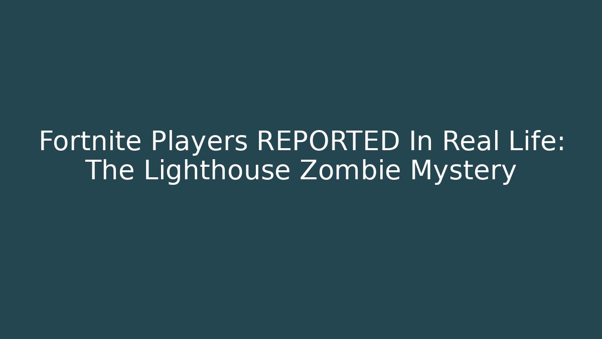 Fortnite Players REPORTED In Real Life: The Lighthouse Zombie Mystery