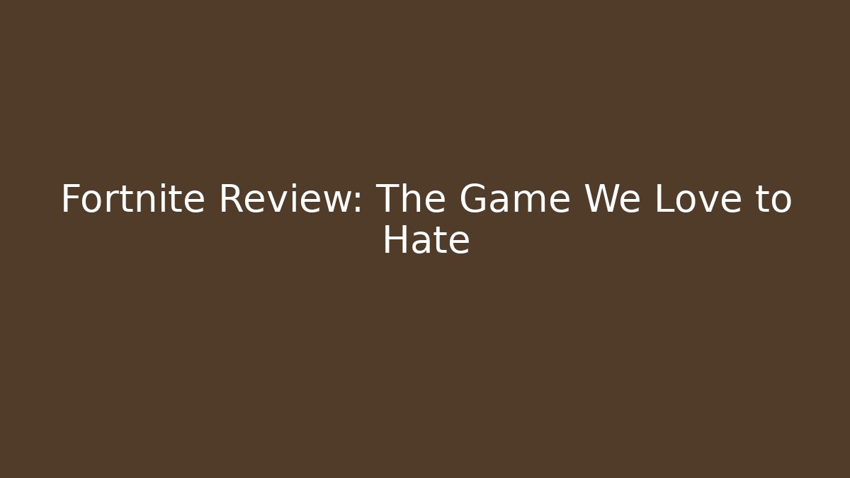 Fortnite Review: The Game We Love to Hate