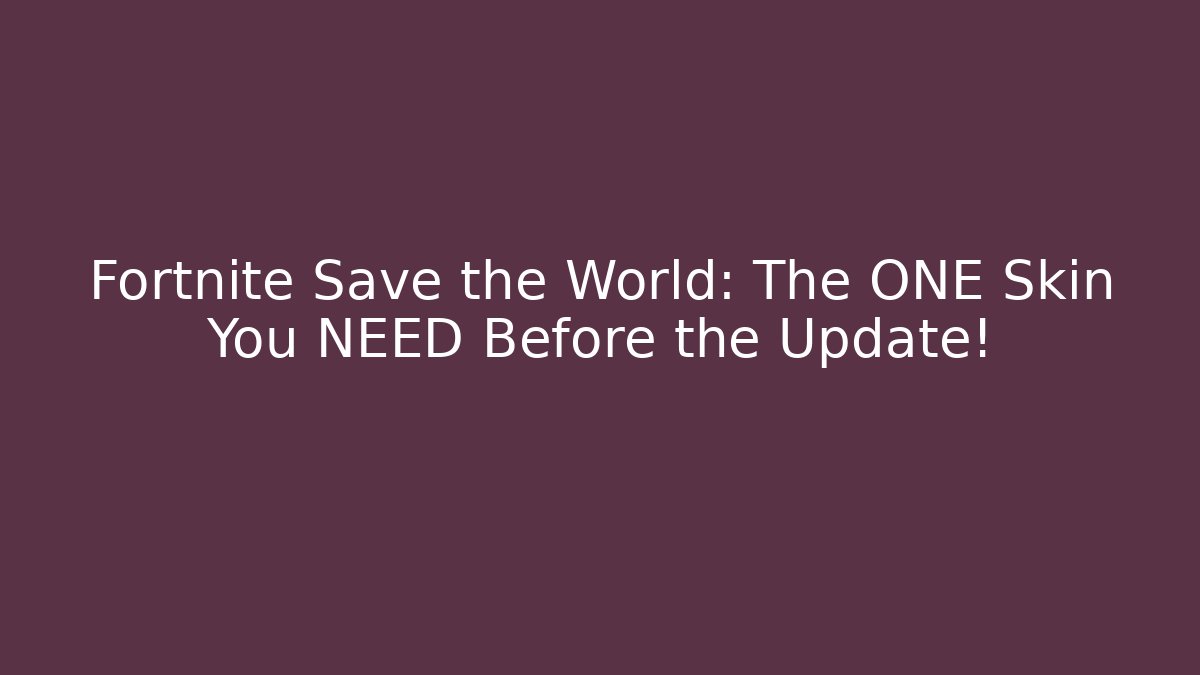 Fortnite Save the World: The ONE Skin You NEED Before the Update!