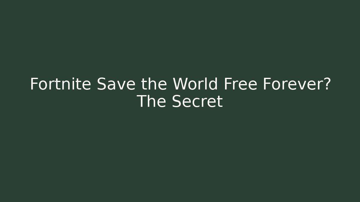 Fortnite Save the World Free Forever? The Secret